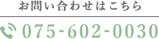 お問い合わせはこちら 075-602-0030