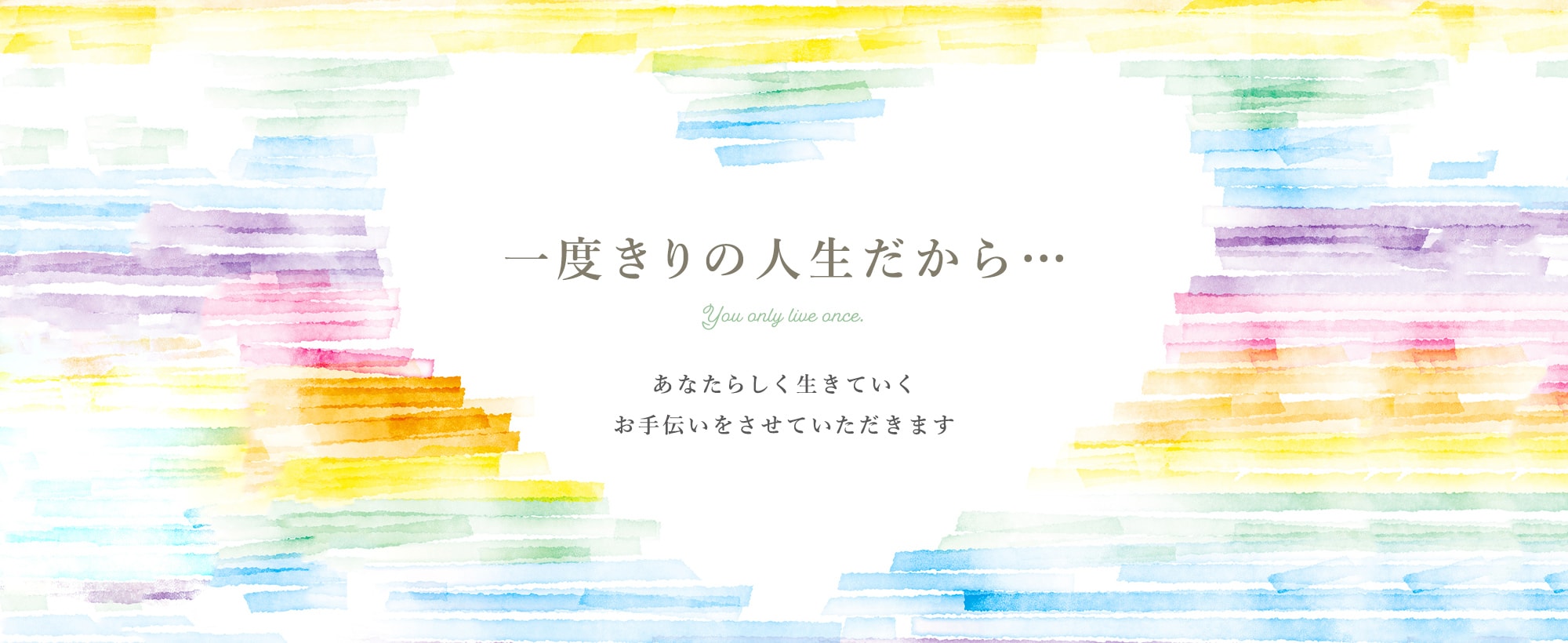 一度きりの人生だから… あなたらしく生きていくお手伝いをさせていただきます