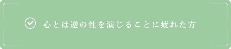 心とは逆の性を演じることに疲れた方